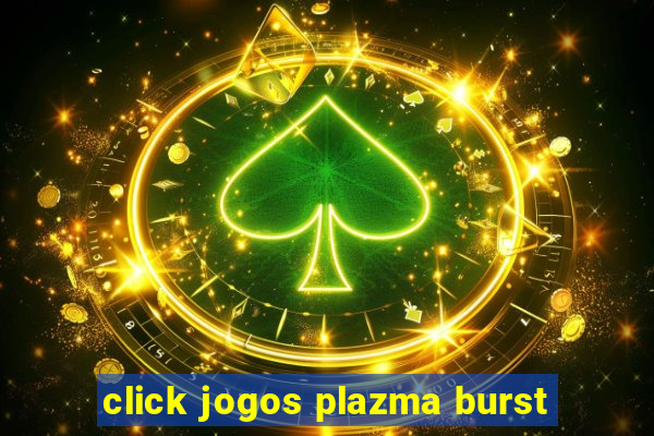 click jogos plazma burst